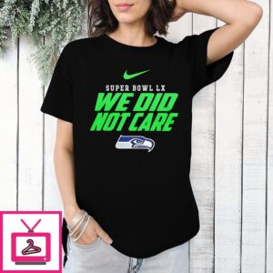 Seattle Seahawks Super Bowl Lx We Did Not Care T-Shirt