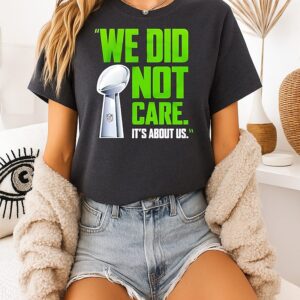 Seattle Seahawks We Did Not Care Super Bowl Lx Champions 2025 T-Shirt