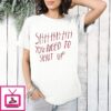 Shhhhh You Need To Shut Up T-Shirt