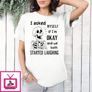 Skeleton I Asked Myself If I Was Okay And We Both Started Laughing T-Shirt