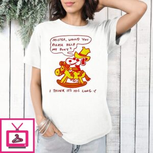Snoopy Mister Would You Please Help My Pony I Think It’s His Lung T-Shirt
