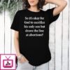 So It’s Okay For God To Sacrifice Draws The Line At Abortions T-Shirt