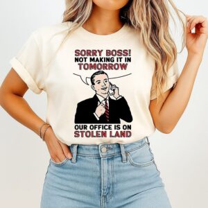 Sorry Boss Not Making It In Tomorrow Our Office Is On Stolen Land Sarcastic T-Shirt
