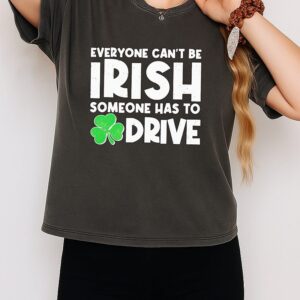 St Patrick’s Day Everyone Cant Be Irish Someone Has To Drive T-Shirt