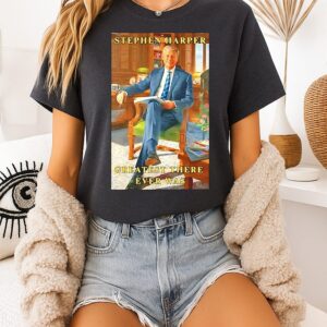 Stephen Harper Greatest There Ever Was T-Shirt