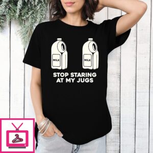 Stop Staring At My Jugs Milk Milk T-Shirt