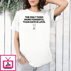 The Only Thing More Powerful Than Hate Is Love Bad Bunny Love Hate T-Shirt