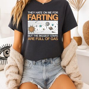 They Hate On Me For Farting But The Biggest Stars Are Full Of Gas Solar System Meme T-Shirt