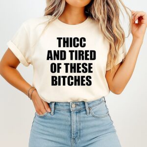 Thicc And Tired Of These Bitches T-Shirt