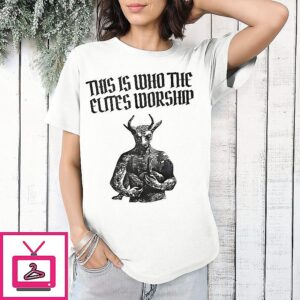 This Is Who The Elites Worship T-Shirt