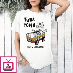 Tuna Town Fish U Were Here T-Shirt
