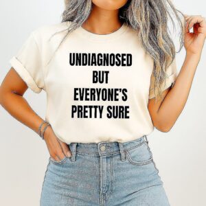 Undiagnosed But Everyone’s Pretty Sure T-Shirt
