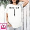 Wait Till U See My T-Shirt