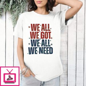 We All We Got We All We Need New England Patriots Text T-Shirt