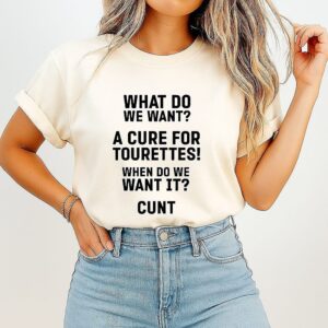 What Do Want A Cure For Tourettes When Do We Want It Cunt Letter T-Shirt