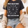 What I See At Work When I Look At The Clock Funny Office T-Shirt