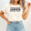 When In Doubt Always Blame A Man T-Shirt