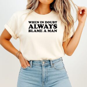 When In Doubt Always Blame A Man T-Shirt