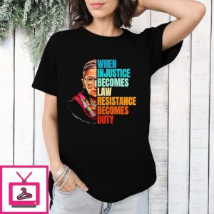 When Injustice Becomes Law Resistance Becomes Duty Rbg T-Shirt