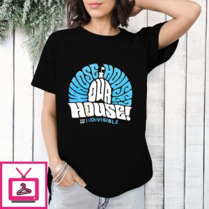 Whose House Our House Indivisible T-Shirt