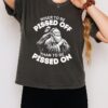 Wiser To Be Pissed Off Than To Be Pissed On T-Shirt