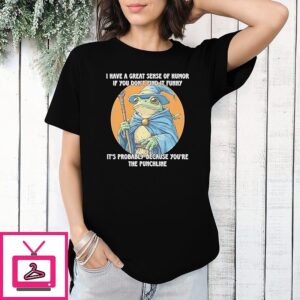 Wizard Frog I Have A Great Sense Of Humor If You Don’t Find It Funny T-Shirt