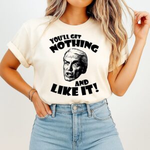 You’ll Get Nothing And Like It T-Shirt