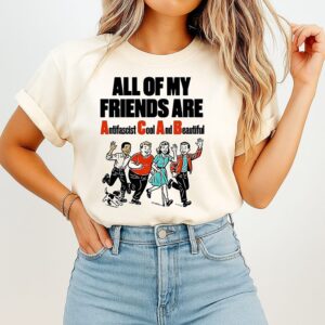 All Of My Friends Are Anti Fascist Cool And Beautiful T-Shirt