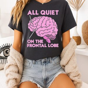 All Quiet On The Frontal Lobe Brain T-Shirt