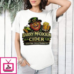 Barry Mccockin Cider Irish You Could Handle It St. Patrick’s Day T-Shirt