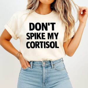 Don’t Spike My Cortisol Stress Warning T-Shirt