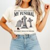 Feel Free To Dress Slutty At My Funeral It’s What I Would’ve Wanted T-Shirt