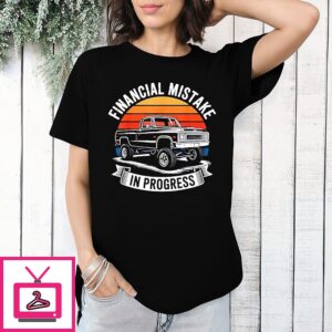 Financial Mistake In Progress Pickup Truck Car Lovers Vintage T-Shirt