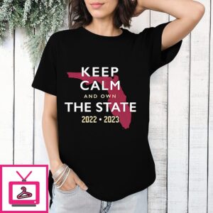 Florida State Seminoles Keep Calm And Own The State 2022 2023 T-Shirt