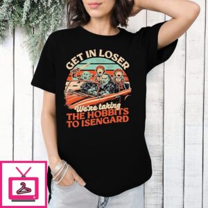 Get In Loser We’re Taking The Hobbits To Isengard Fantasy Movie Car Meme T-Shirt