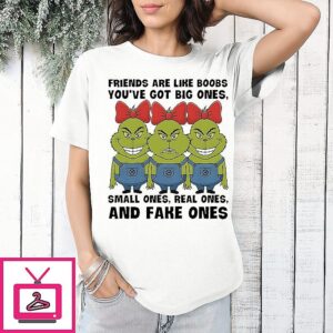 Grinch Friends Are Like Boobs You’ve Got Big Ones Small Ones Real Ones And Fake Ones T-Shirt