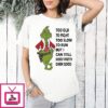 Grinch Too Old To Fight To Slow To Run But I Can Still Shoot Pretty Damn Good T-Shirt