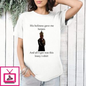 His Holiness Gave Me Herpes And All I Got Was This Lousy T-Shirt