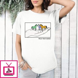 Hold Your Horses Funny Painting T-Shirt