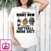 I Cant Talk Right Now Im Doing Softball Mom Shit Meme T-Shirt
