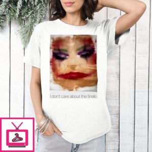 I Don’t Care About The Finale T-Shirt