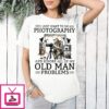 I Just Want To Do Photography And Ignore All Of My Old Man Problems Retirement T-Shirt