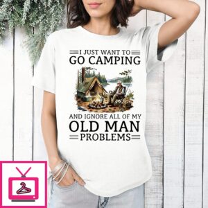 I Just Want To Go Camping And Ignore All Of My Old Man Problems Retirement T-Shirt