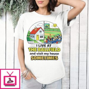 I Live At The Ballfield And Visit My House Sometimes Funny Softball Mom T-Shirt