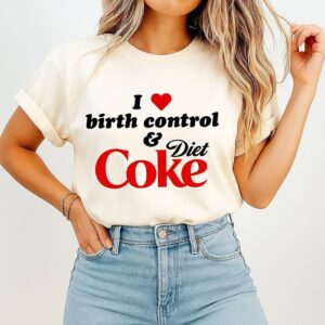 I Love Birth Control And Diet Coke T-Shirt