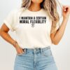 I Maintain A Certain Moral Flexibility T-Shirt