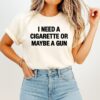 I Need A Cigarette Or Maybe A Gun Letter T-Shirt