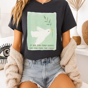 If We Can Fund Wars We Can Feed The Poor T-Shirt