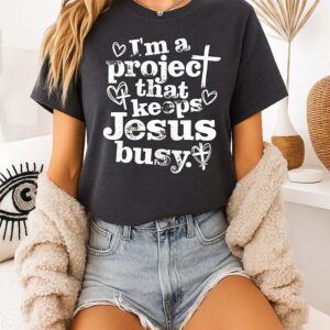 I’m A Project That Keeps Jesus Lousy T-Shirt