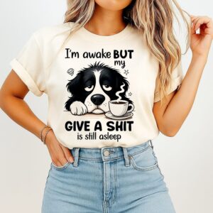 I’m Awake But My Give A S-It Is Still Asleep Dog T-Shirt